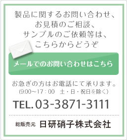 製品に関するお問い合わせ、お見積のご相談、サンプルのご依頼等は、こちらからどうぞ メールフォームからお問い合わせ お急ぎの方はお電話にて承ります。(9:00～17：00　土・日・祝日を除く） TEL.03-3871-3111 総販売元 日研硝子株式会社